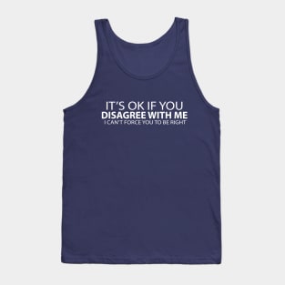 It's OK if you disagree with me Tank Top